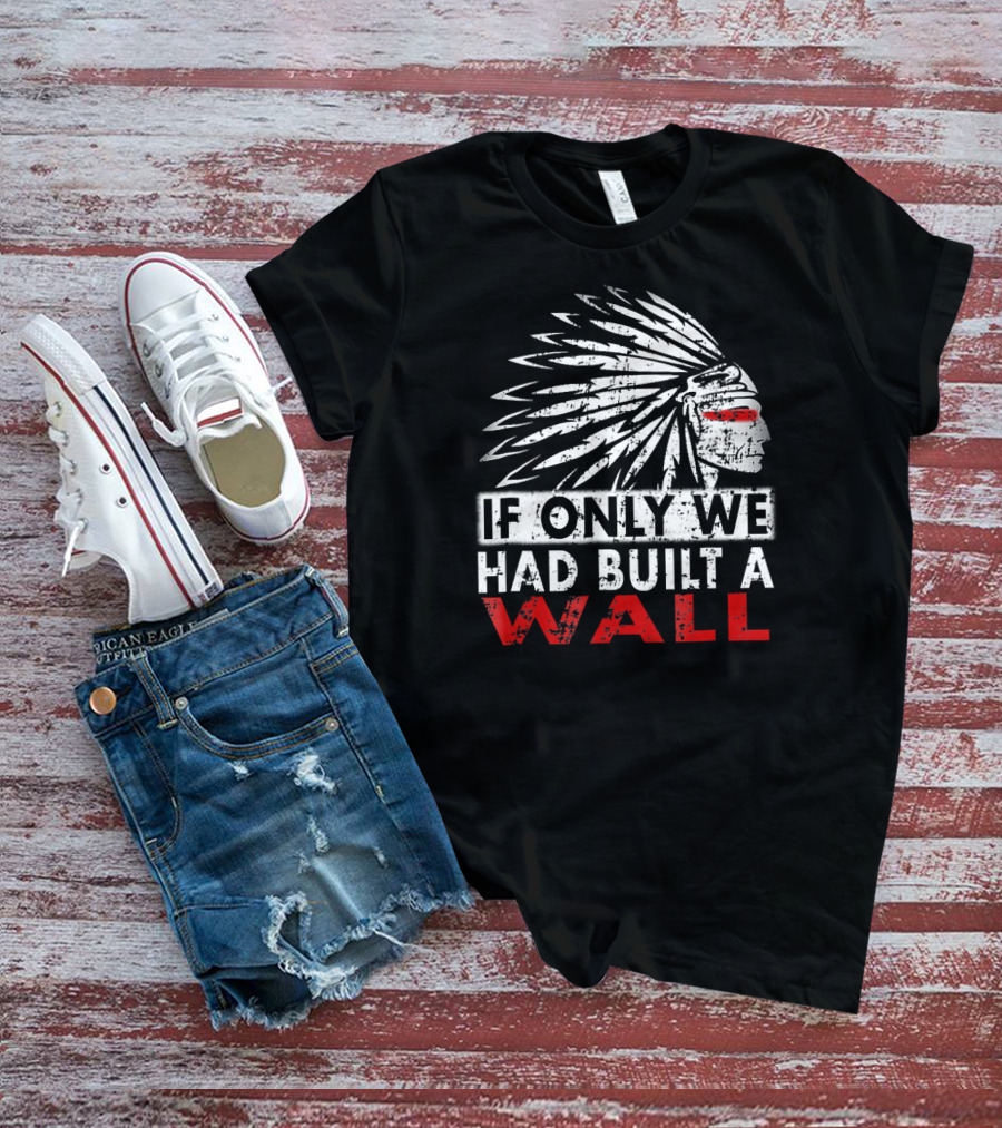 If Only We Had Built A Wall Native American Head Dress T-Shirt