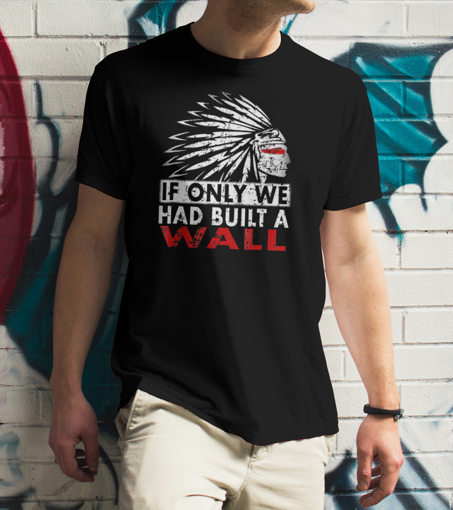If Only We Had Built A Wall Native American Head Dress T-Shirt