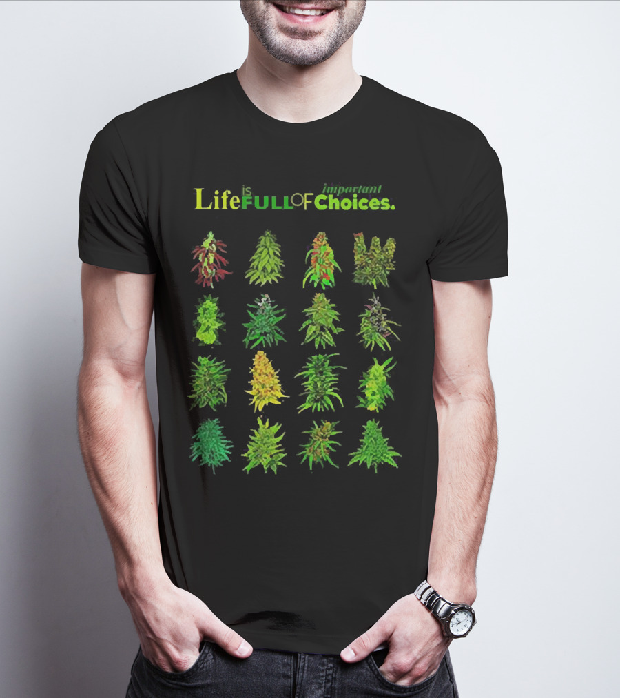 Life Is Full Of Important Choices Cannabis Plant Varieties T-Shirt