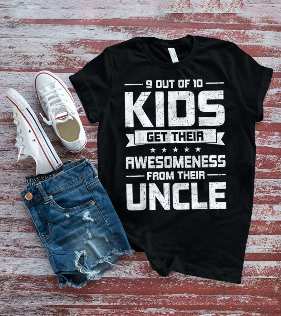 9 Out Of 10 Kids Get Their Awesomeness From Their Uncle T-Shirt