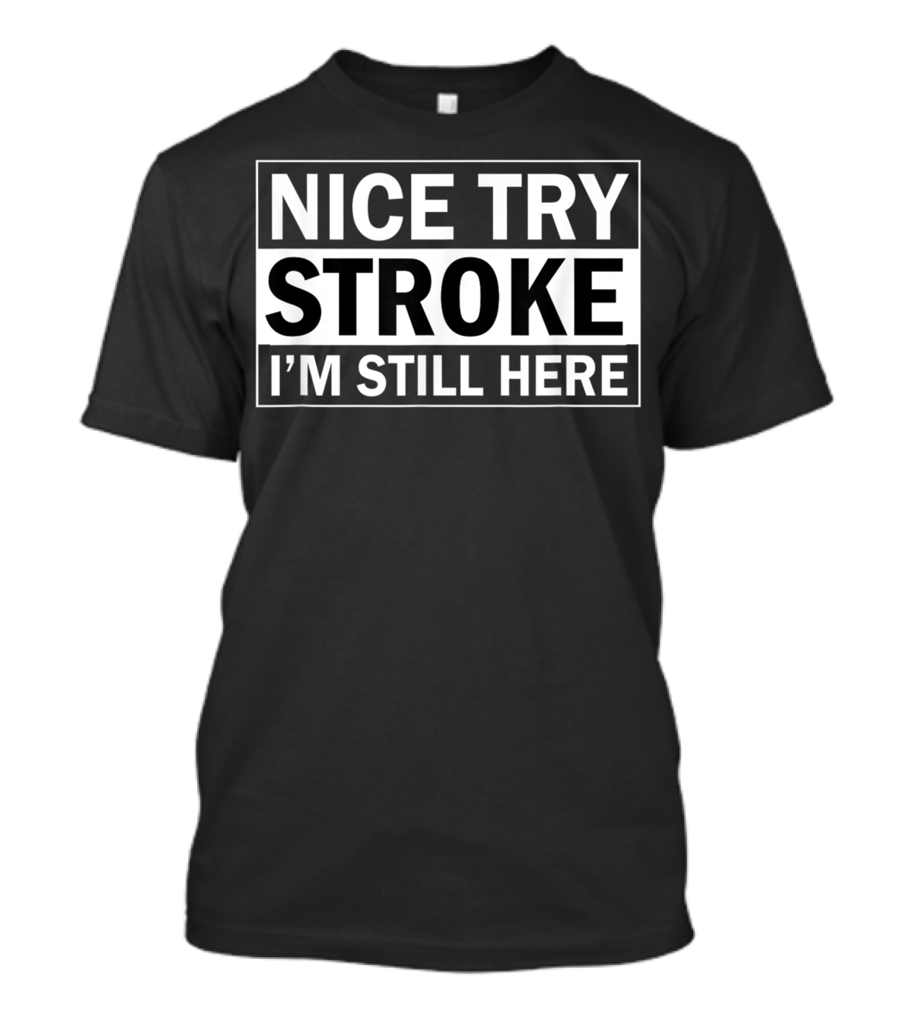 Nice Try Stroke I'm Still Here Resilient Survivor T-Shirt