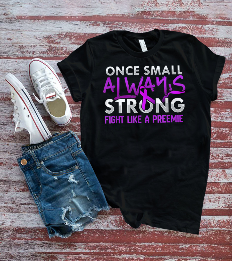 Once Small Always Strong Fight Like A Preemie T-Shirt