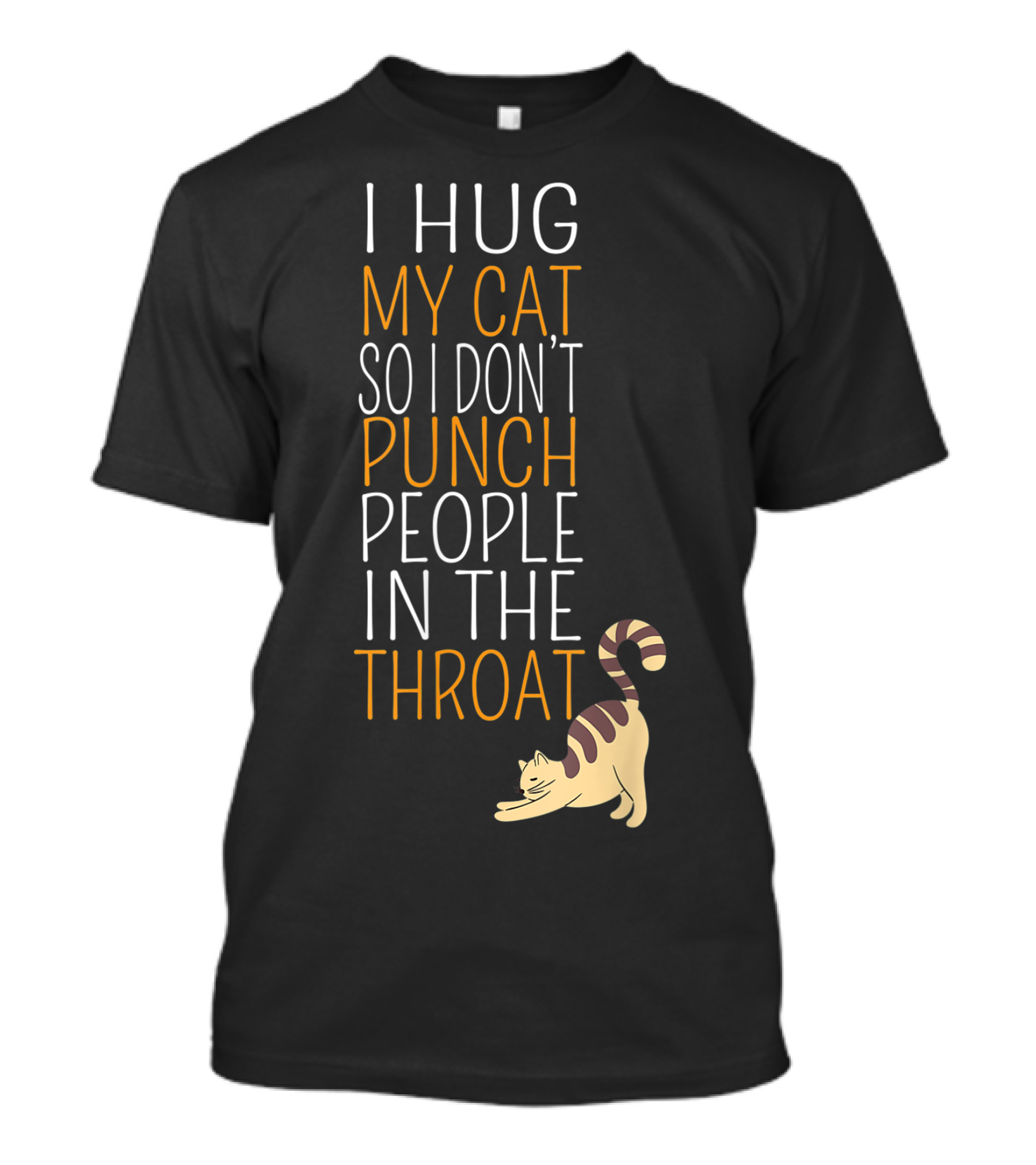 I Hug My Cat So I Don't Punch People In The Throat T-Shirt