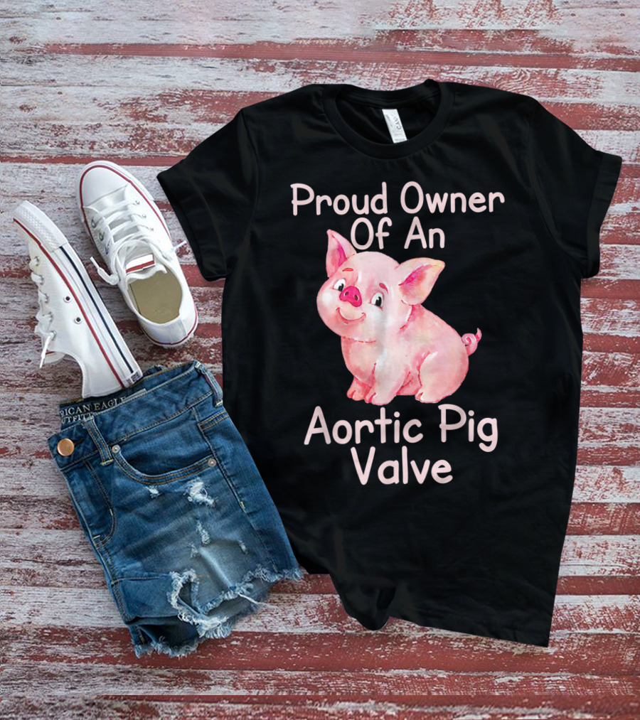 Proud Owner Of An Aortic Pig Valve Pig Lover T-Shirt