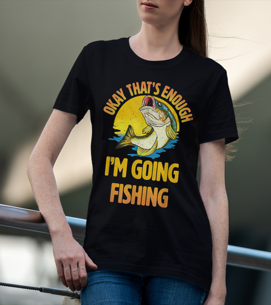 Okay That's Enough I'm Going Fishing Vintage Fish T-Shirt