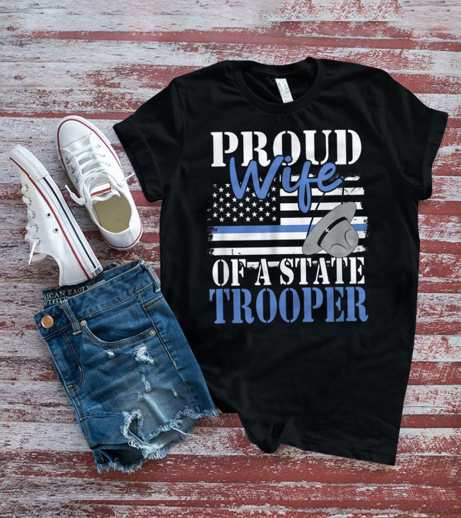 Proud Wife Of A State Trooper With Thin Blue Line Flag And Trooper Hat T-Shirt