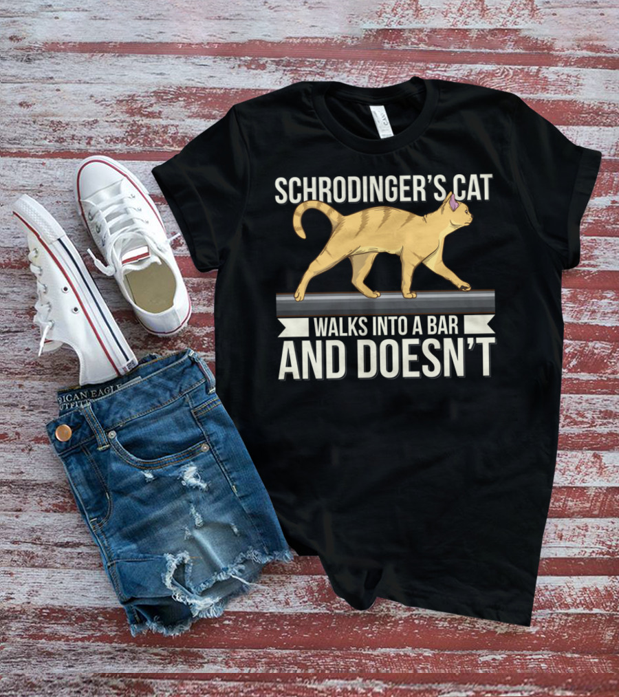 Schrodinger’s Cat Walks Into A Bar And Doesn’t T-Shirt