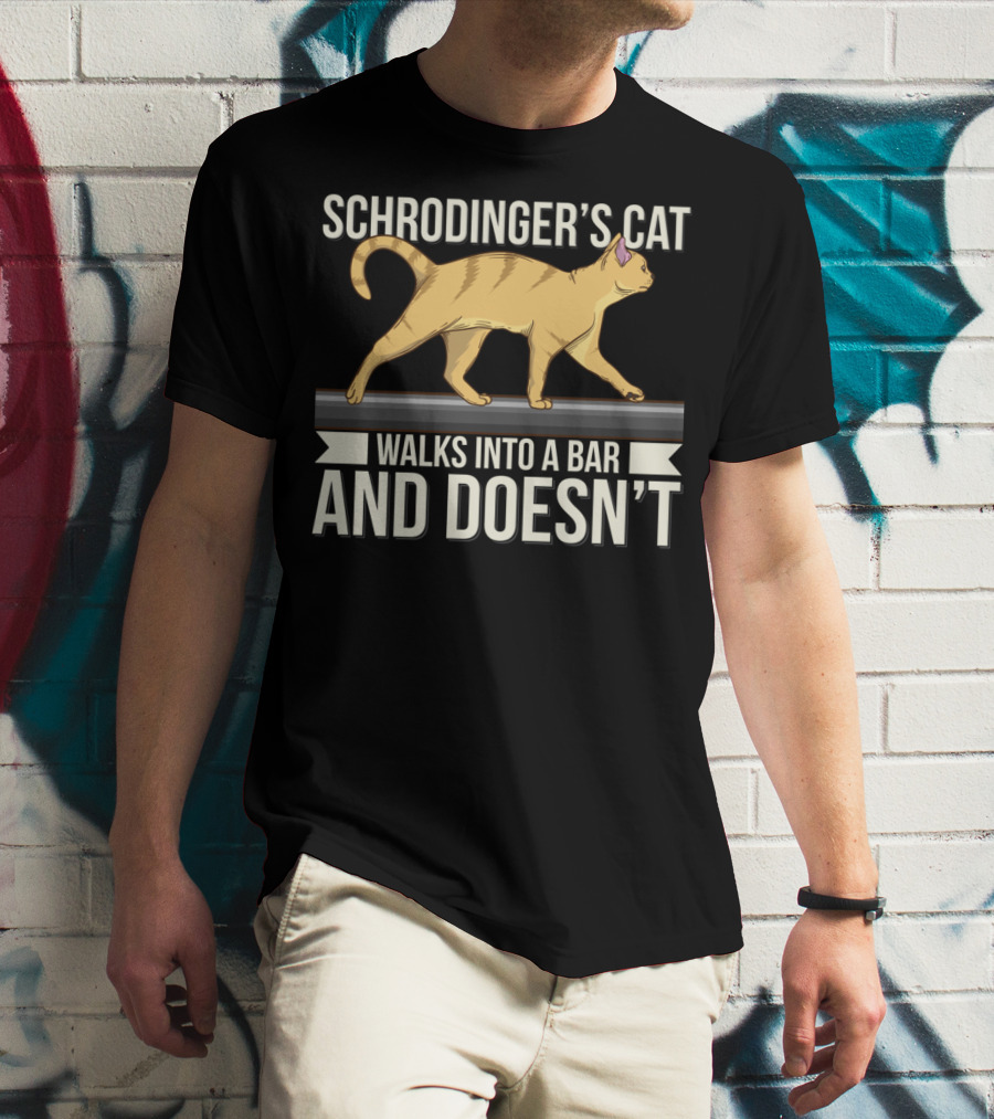 Schrodinger’s Cat Walks Into A Bar And Doesn’t T-Shirt