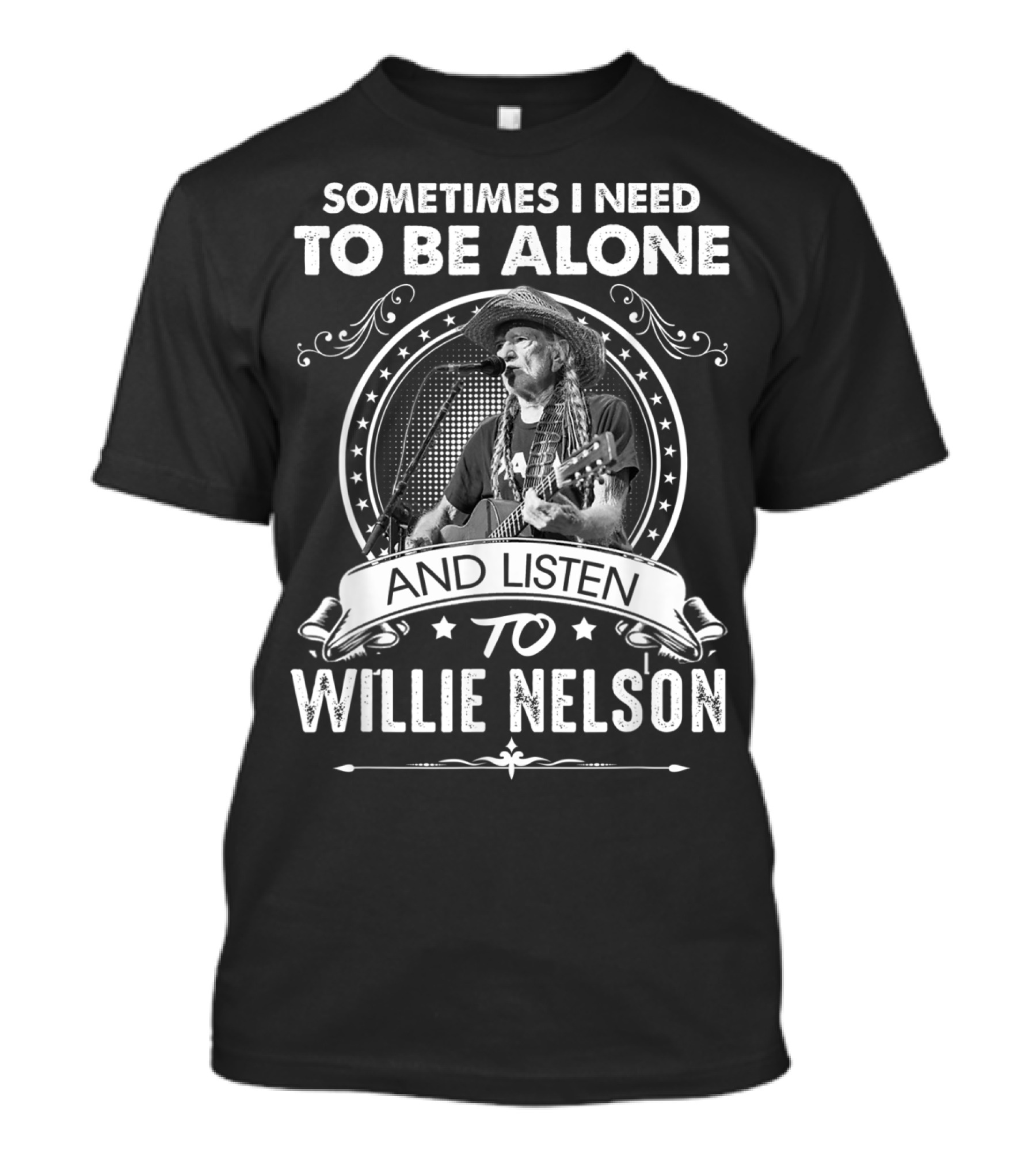 Sometimes I Need To Be Alone And Listen To Willie Nelson T-Shirt