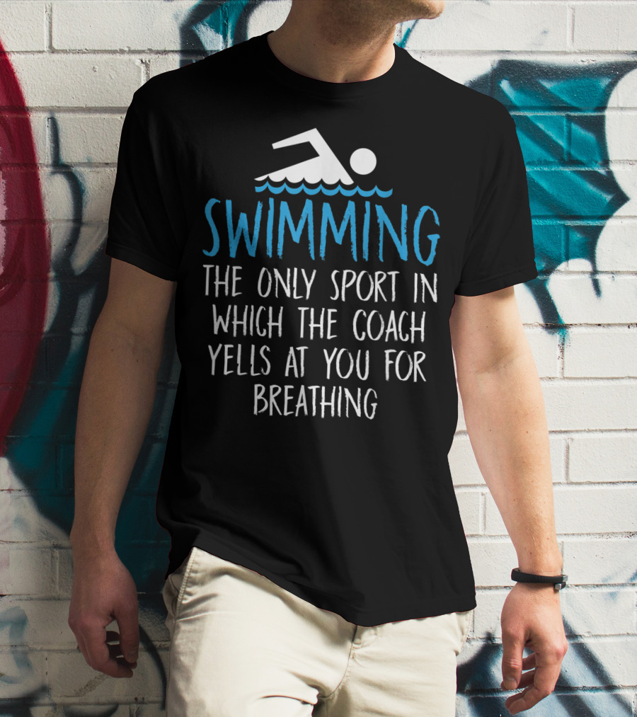 Swimming The Only Sport In Which The Coach Yells At You For Breathing T-Shirt