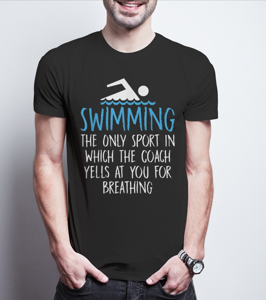 Swimming The Only Sport In Which The Coach Yells At You For Breathing T-Shirt