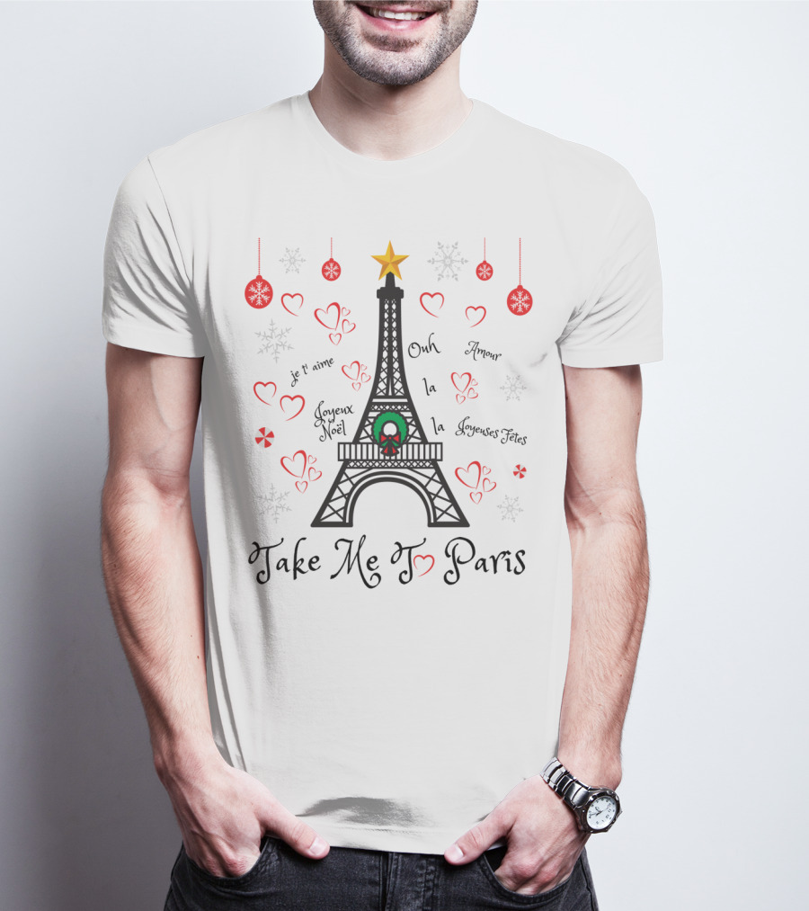 Take Me To Paris Eiffel Tower Joyeux Noël Amour Ooh La La Je T'aime Joyeuses Fêtes T-Shirt
