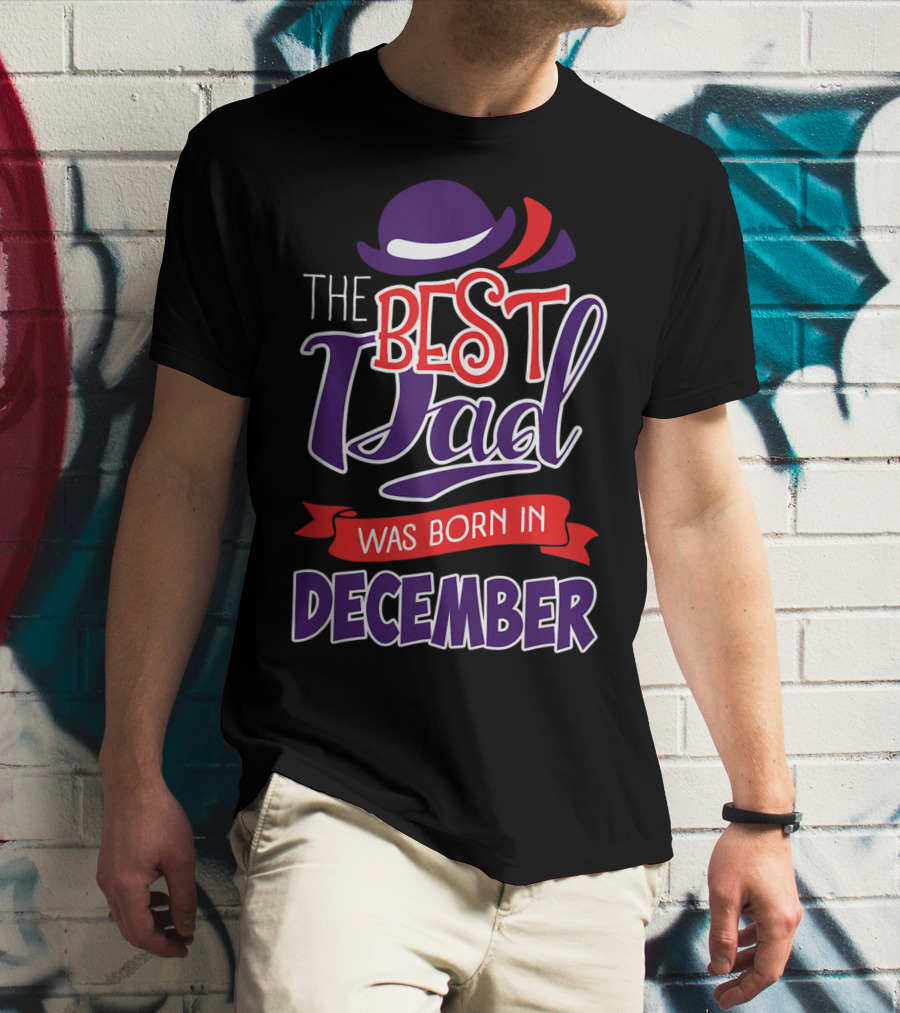 The Best Dad Was Born In December Wearing Stylish Hat T-Shirt