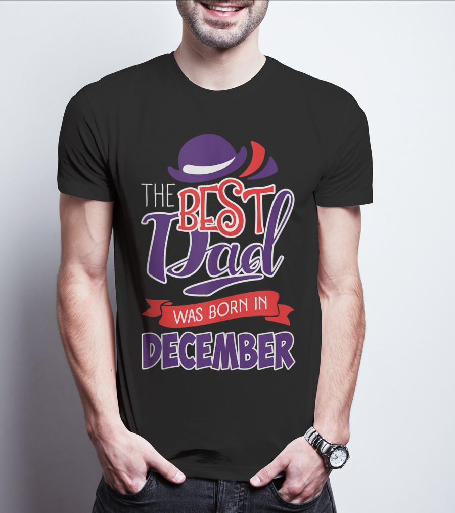 The Best Dad Was Born In December Wearing Stylish Hat T-Shirt