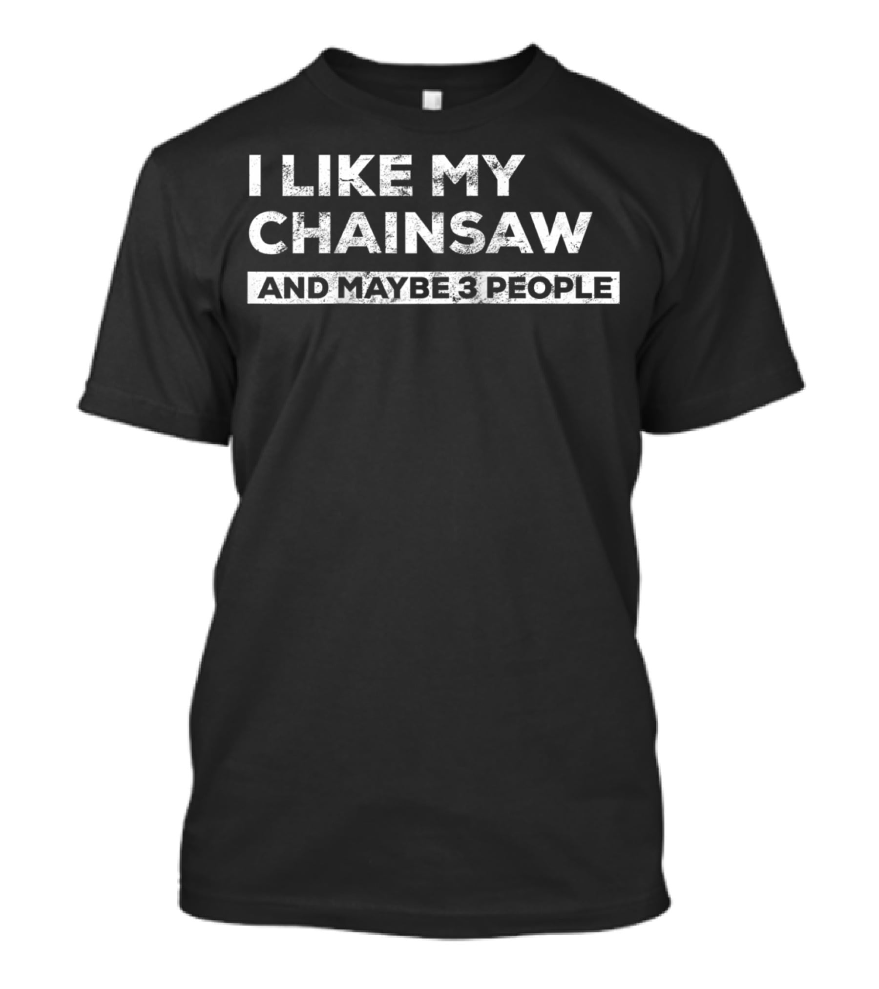 I Like My Chainsaw And Maybe 3 People Chainsaw Whisperer Tree Climber T-Shirt