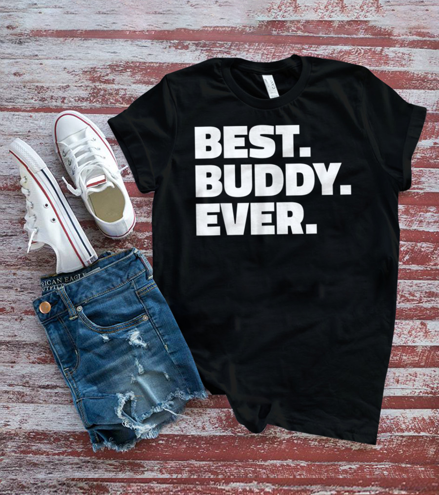 Best Buddy Ever Ever For Buddies Best Buddy Ever T-Shirt