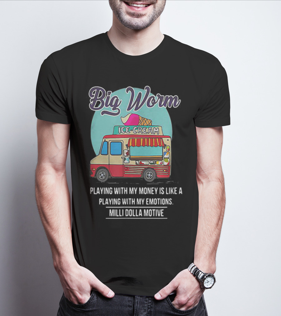 Big Worm Ice Cream Truck Playing With My Money Is Like Playing With My Emotions Milli Dolla Motive T-Shirt