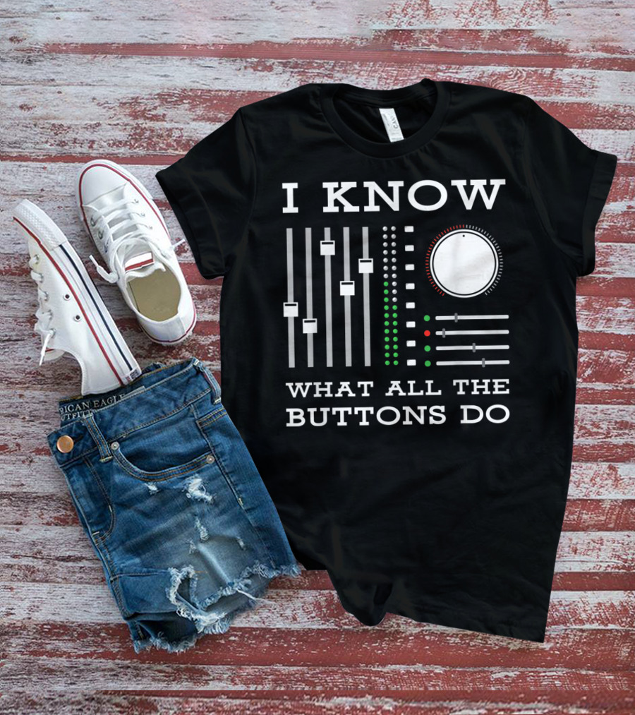 I Know What All The Buttons Do DJ Mixer Techno Minimal Music T-Shirt