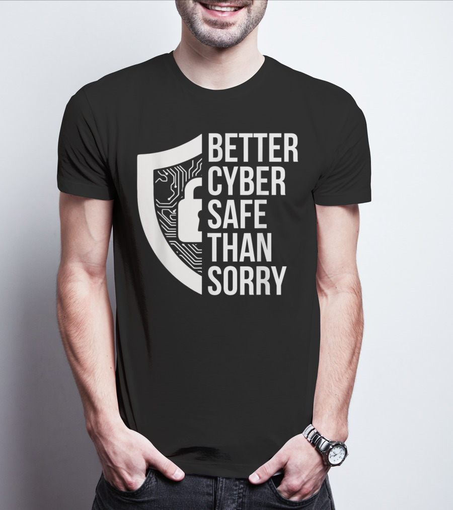 Better Cyber Safe Than Sorry Cybersecurity IT Analyst Certified T-Shirt
