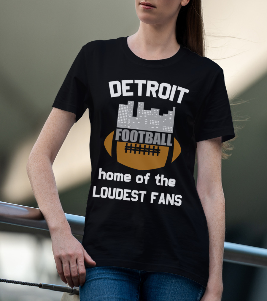 Detroit Home Of The Loudest Football Fans T-Shirt