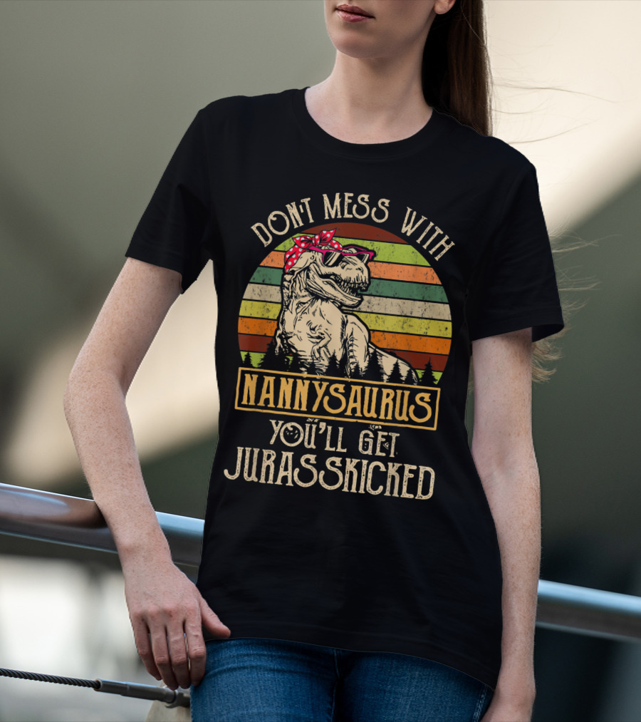 Dont Mess With Nannysaurus You'll Get Jurasskicked T-Shirt