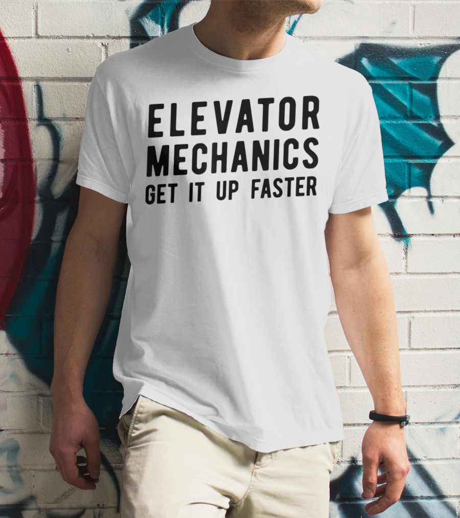 Elevator Mechanics Get It Up Faster T-Shirt