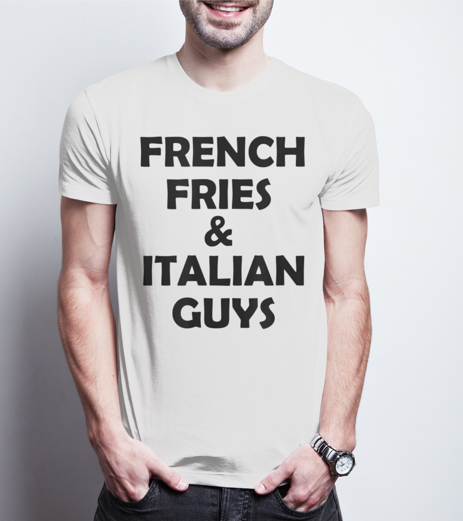 FRENCH FRIES And ITALIAN GUYS T-Shirt