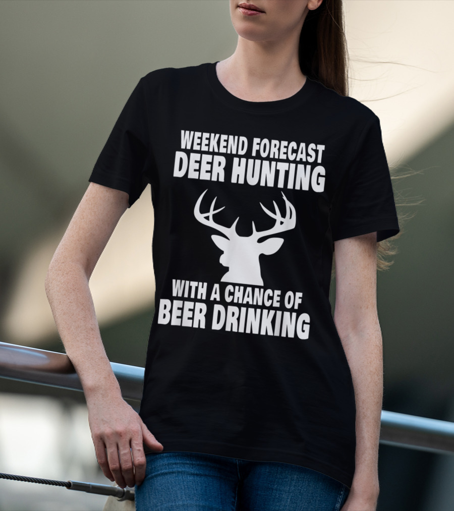 Weekend Forecast Deer Hunting With A Chance Of Beer Drinking T-Shirt