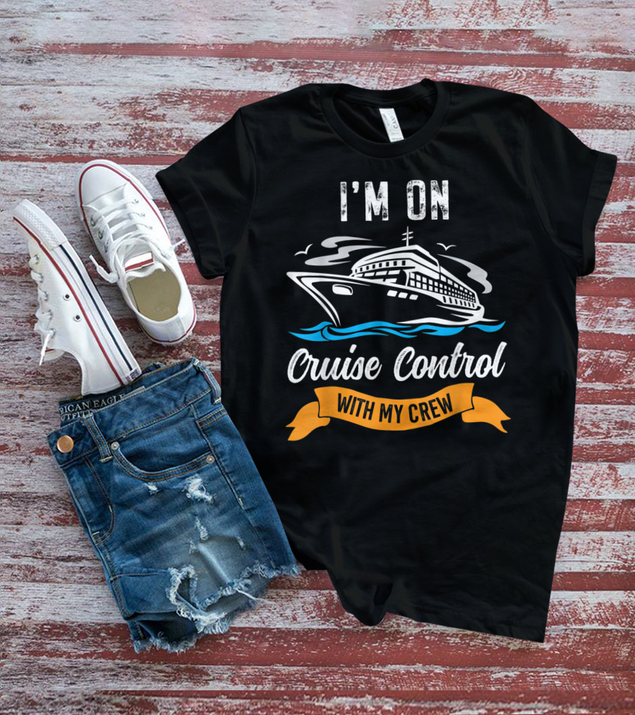 I'm On Cruise Control With My Crew T-Shirt