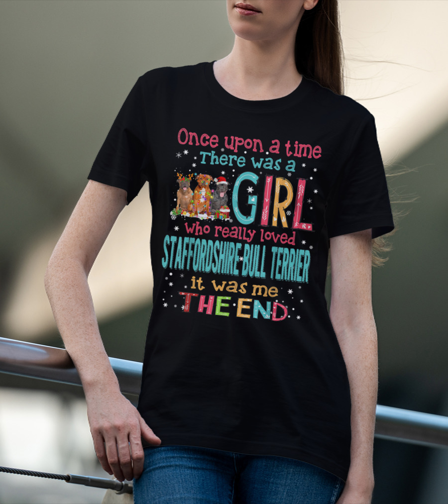 Once Upon A Time There Was A Girl Who Really Loved Staffordshire Bull Terrier It Was Me The End T-Shirt
