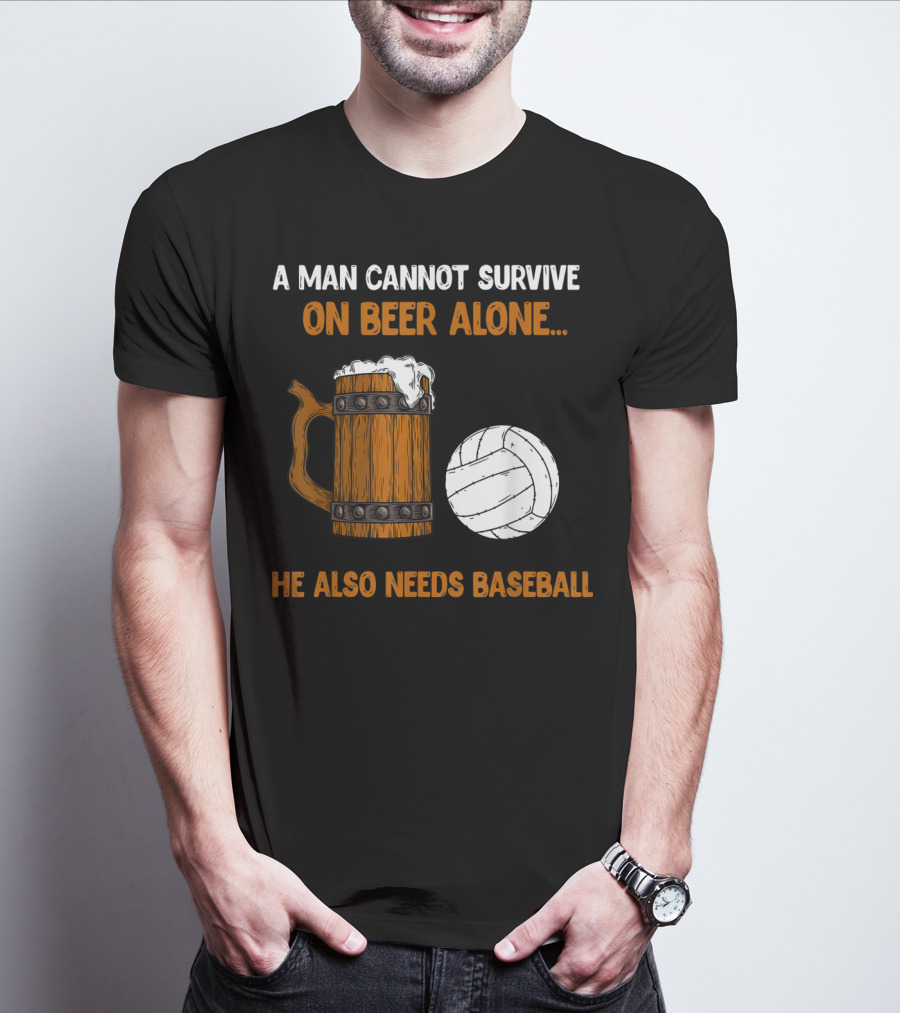 A Man Cannot Survive On Beer Alone He Also Needs Baseball T-Shirt