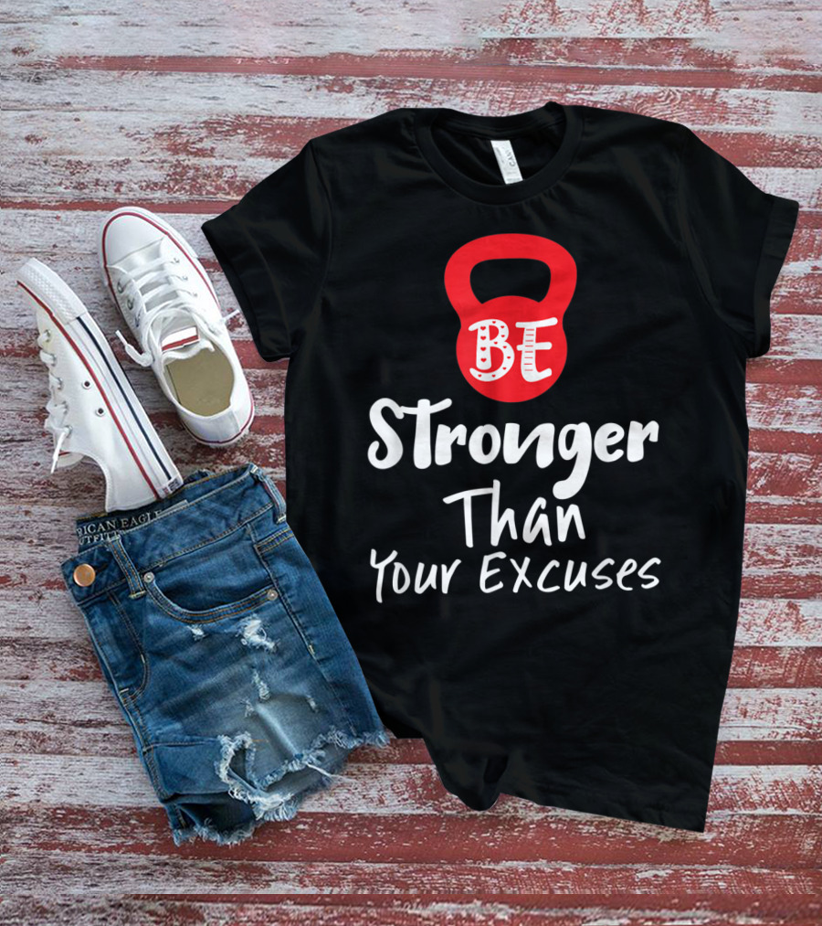 Be Stronger Than Your Excuses Kettlebell Motivation T-Shirt