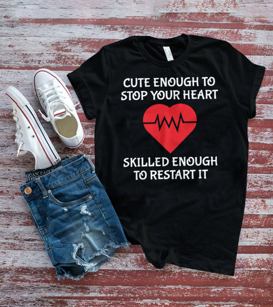 CUTE ENOUGH TO STOP YOUR HEART SKILLED ENOUGH TO RESTART IT T-Shirt