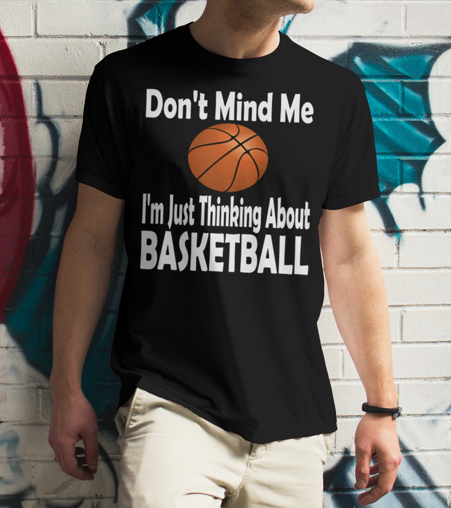 Don't Mind Me I'm Just Thinking About Basketball T-Shirt