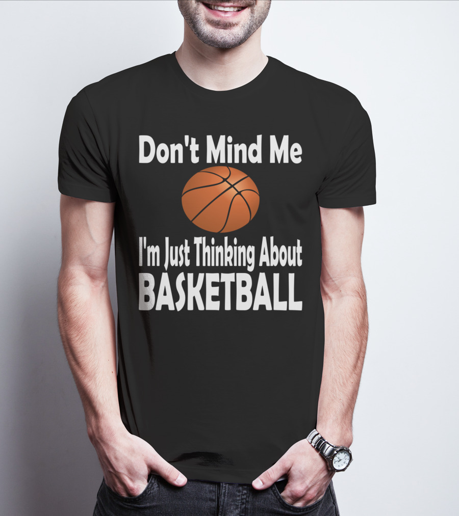 Don't Mind Me I'm Just Thinking About Basketball T-Shirt