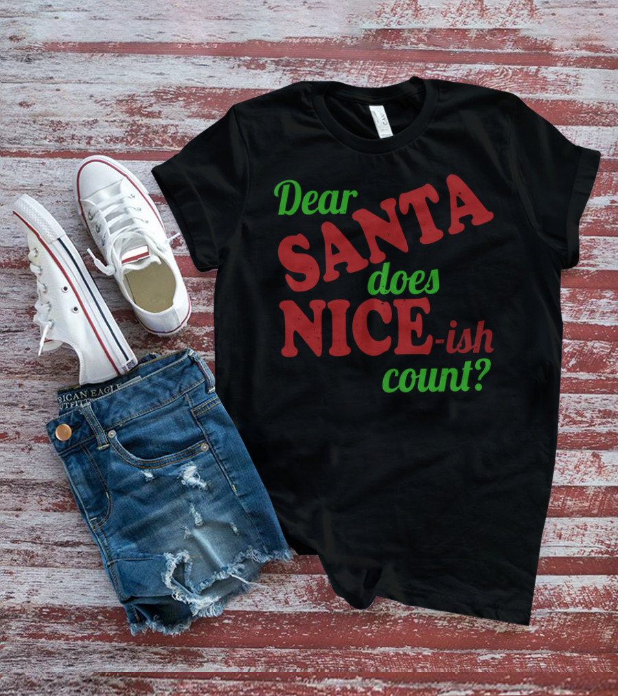 Dear Santa Does Nice-ish Count Holiday Humor T-Shirt