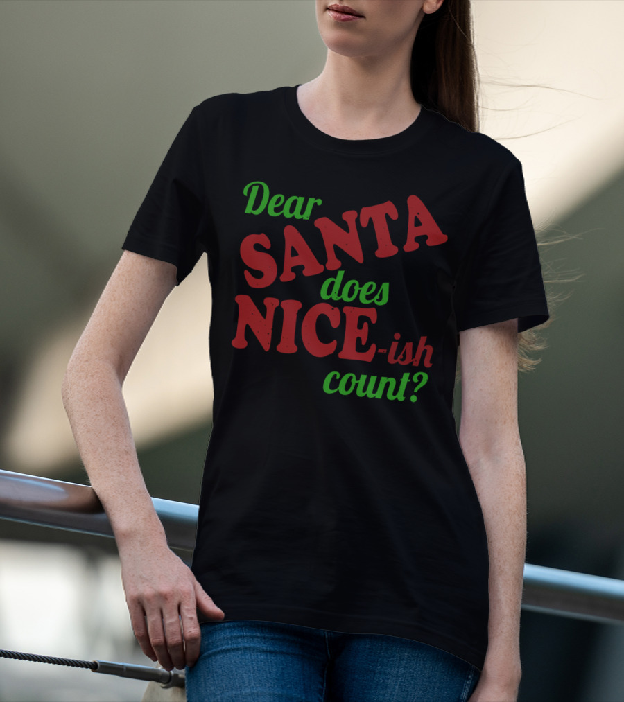 Dear Santa Does Nice-ish Count Holiday Humor T-Shirt