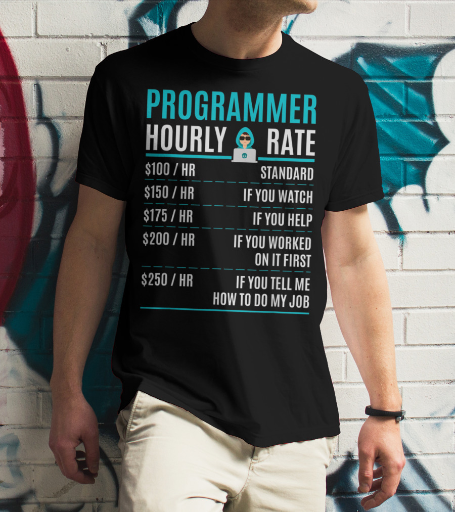 Programmer Hourly Rate Standard If You Watch Helped Worked On It First Tell Me How To Do My Job T-Shirt