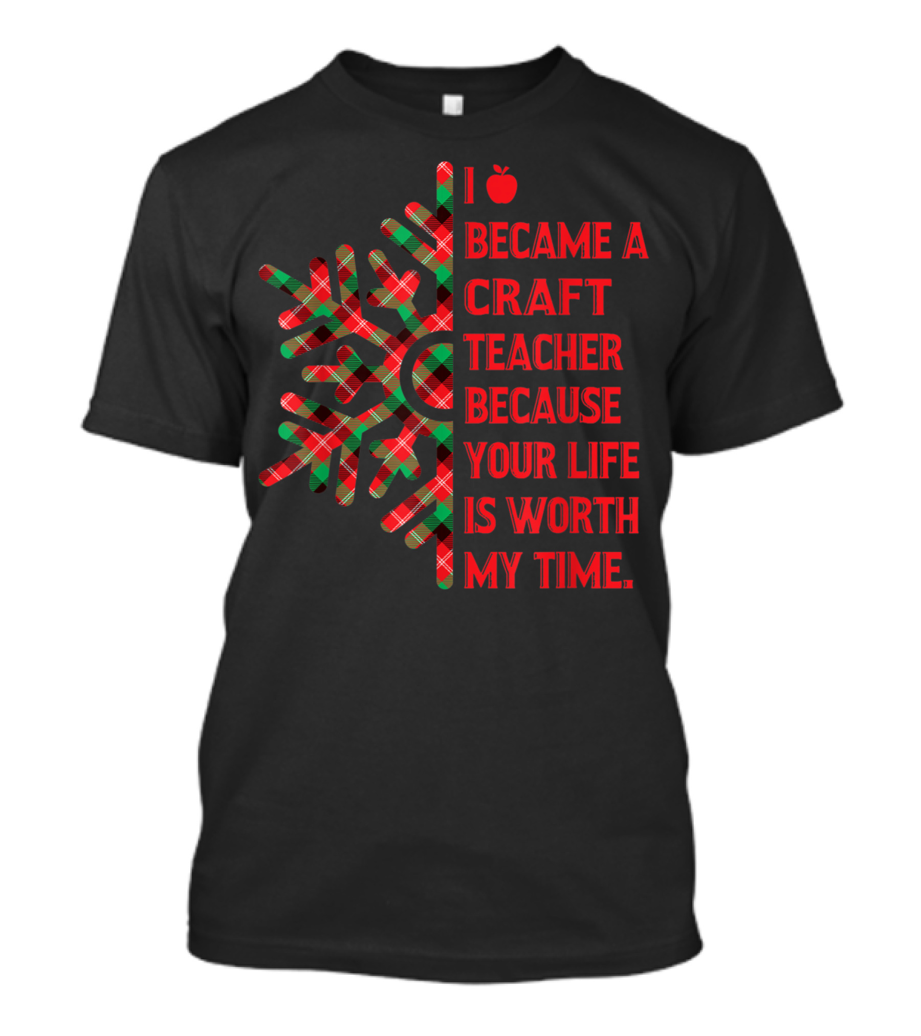 I Became A Craft Teacher Because Your Life Is Worth My Time Buffalo Plaid T-Shirt