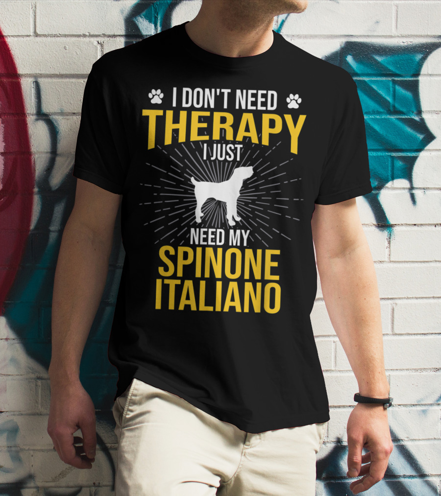 I Don't Need Therapy I Just Need My Spinone Italiano T-Shirt