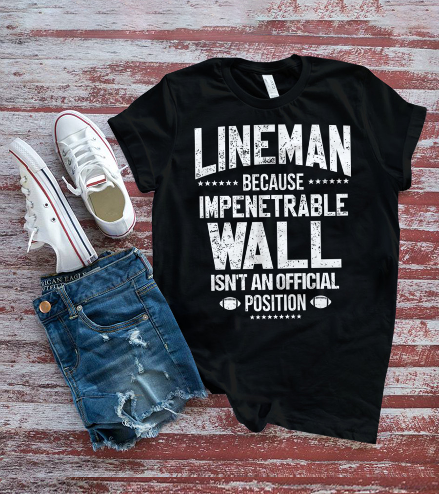 Lineman Because Impenetrable Wall Isn't An Official Position Football Fan T-Shirt