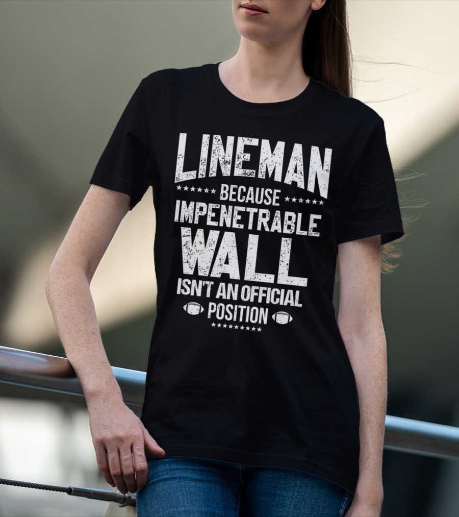 Lineman Because Impenetrable Wall Isn't An Official Position Football Fan T-Shirt
