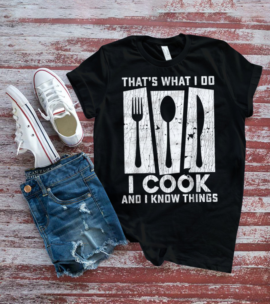 THAT'S WHAT I DO I COOK AND I KNOW THINGS FORK SPOON KNIFE T-Shirt