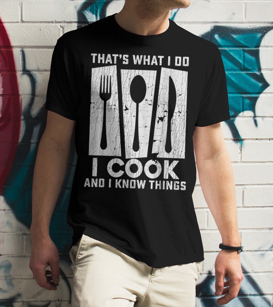 THAT'S WHAT I DO I COOK AND I KNOW THINGS FORK SPOON KNIFE T-Shirt