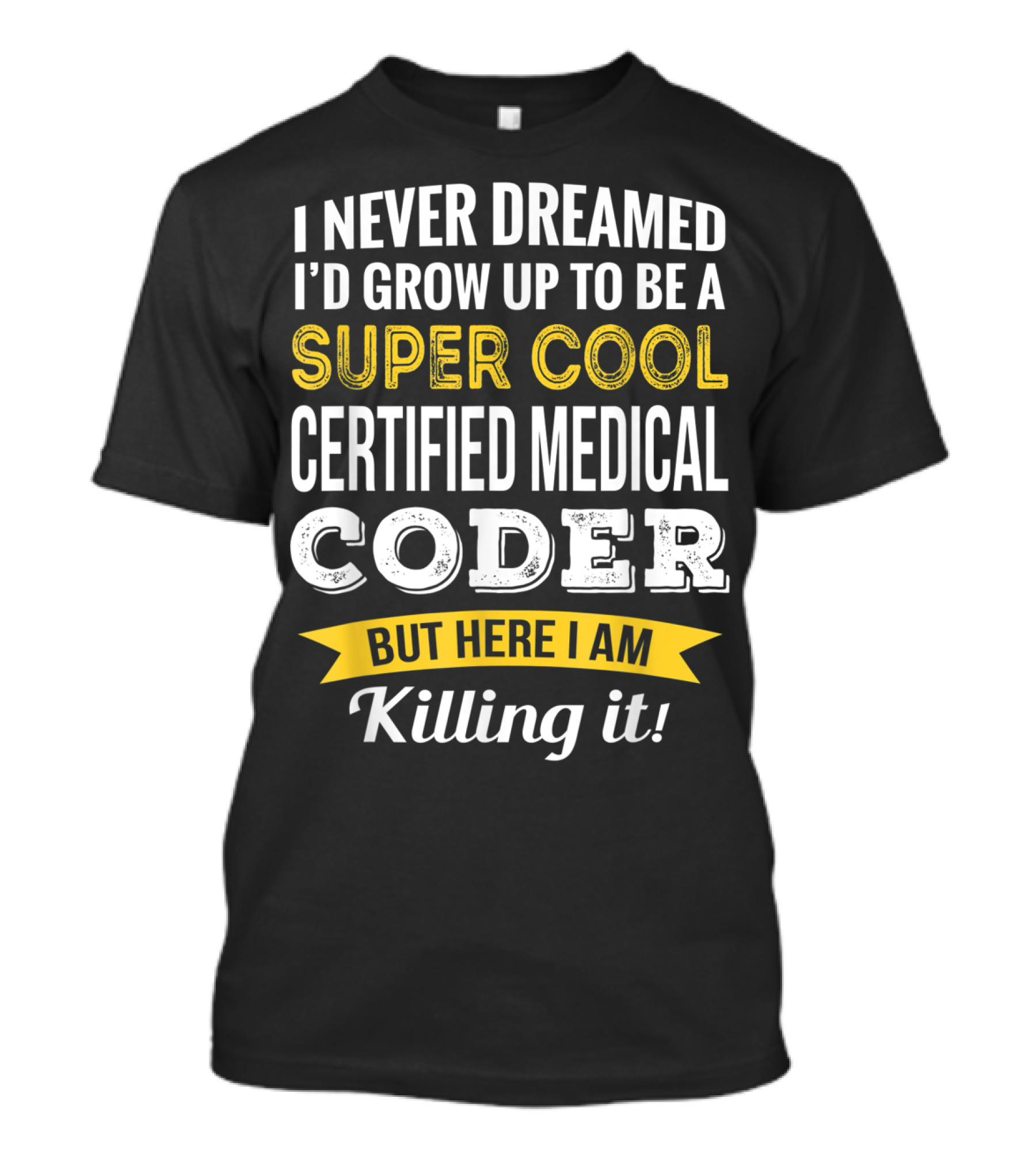 I Never Dreamed I'd Grow Up To Be A Super Cool Certified Medical Coder But Here I Am Killing It T-Shirt