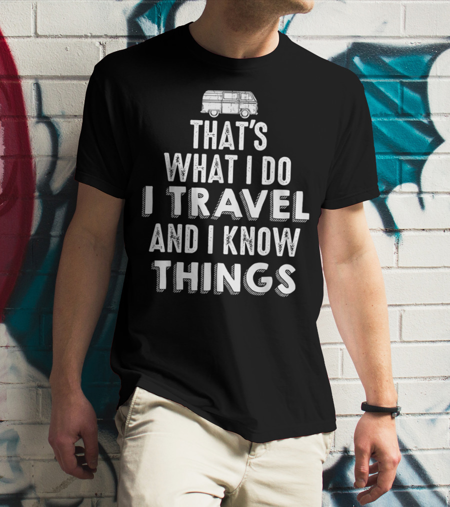That's What I Do I Travel And I Know Things Van Life Adventure T-Shirt
