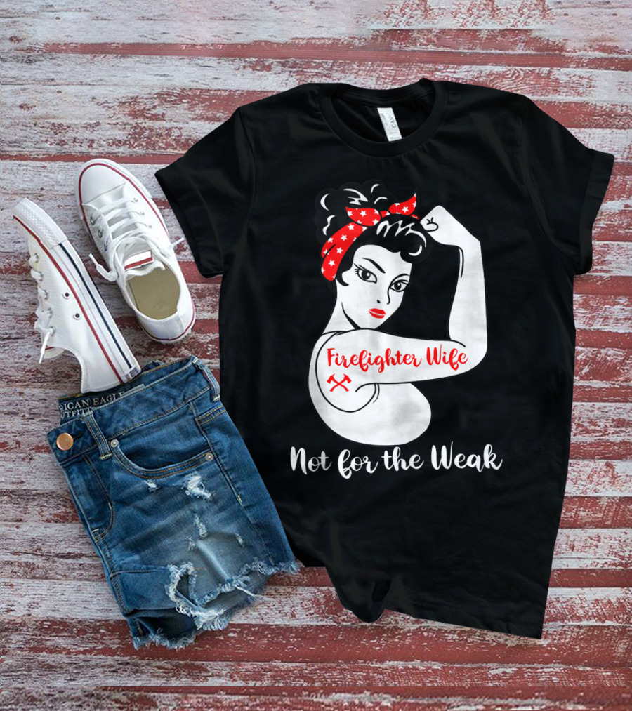 Firefighter Wife Not For The Weak Rosie The Riveter Style With Red Bandana And Axes T-Shirt