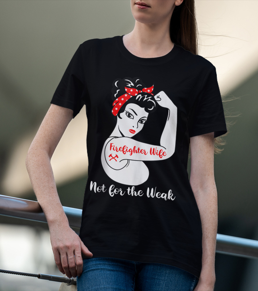 Firefighter Wife Not For The Weak Rosie The Riveter Style With Red Bandana And Axes T-Shirt