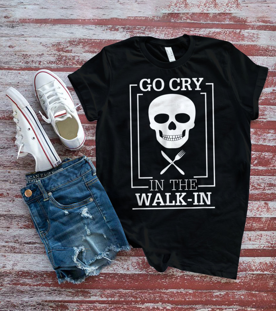 GO CRY IN THE WALK-IN Skull With Crossed Fork And Knife T-Shirt