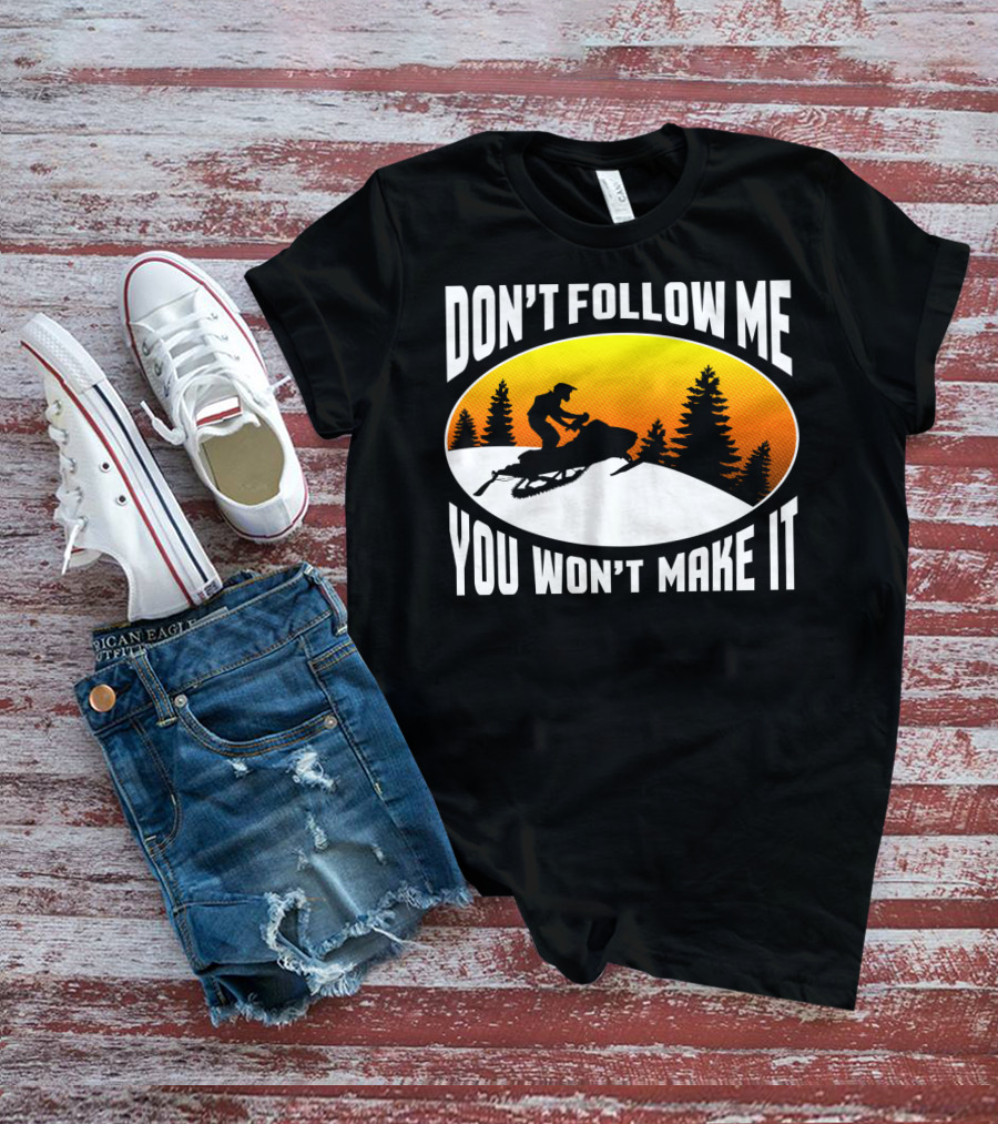 Don't Follow Me You Won't Make It Snowmobile Silhouette Sunset Forest Scene T-Shirt